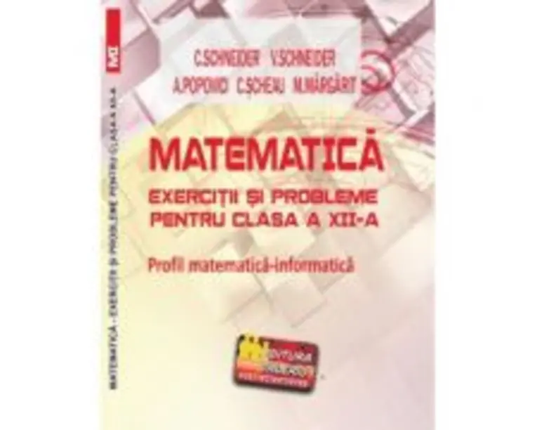 Matematica Exercitii si probleme pentru clasa a 12-a. Profil matematica-informatica - Virgiliu Schneider