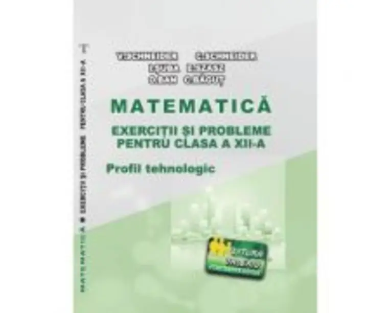 Matematica Exercitii si probleme pentru clasa a 12-a. Profilul Tehnologic - Virgiliu Schneider