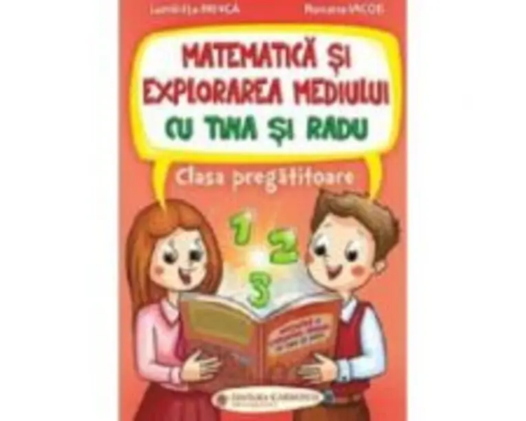 Matematica si explorarea mediului cu Tina si Radu. Clasa pregatitoare - Luminita Minca, Roxana Iacob