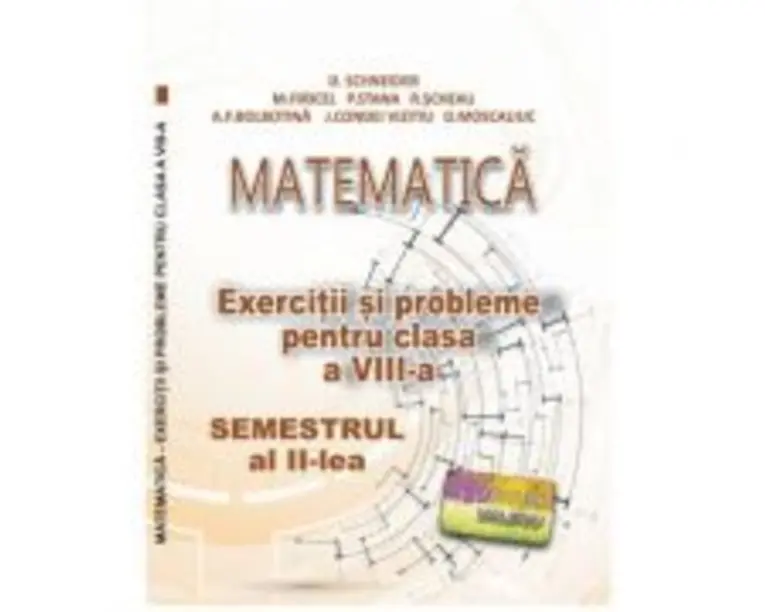Matematica. Exercitii si probleme clasa a 8-a Semestrul al 2-lea - Delia Schneider
