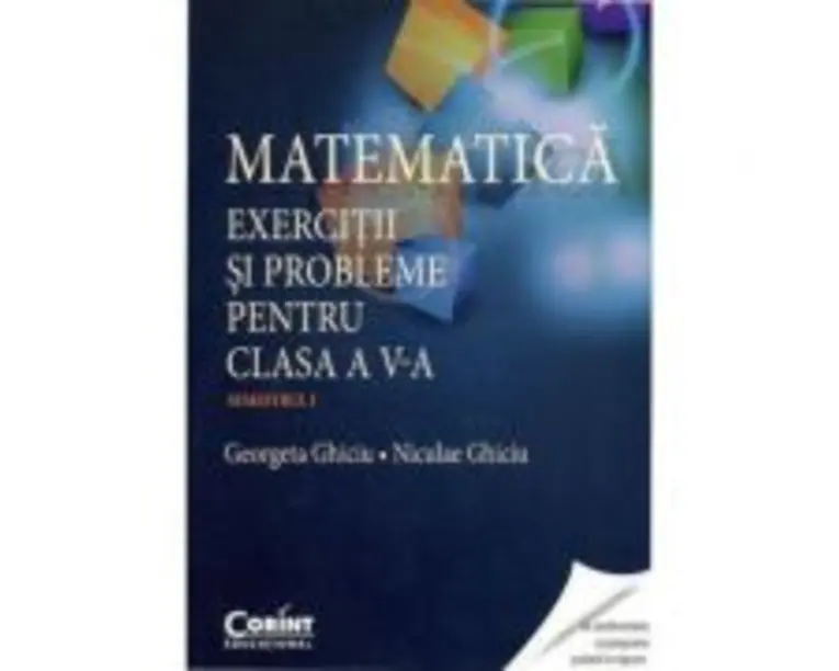 Matematica. Exercitii si probleme pentru clasa a 5-a. Semestrul 1 - Georgeta Ghiciu