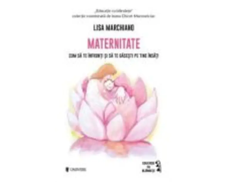Maternitate. Cum sa te infrunti si sa te gasesti pe tine insati - Lisa Marchiano