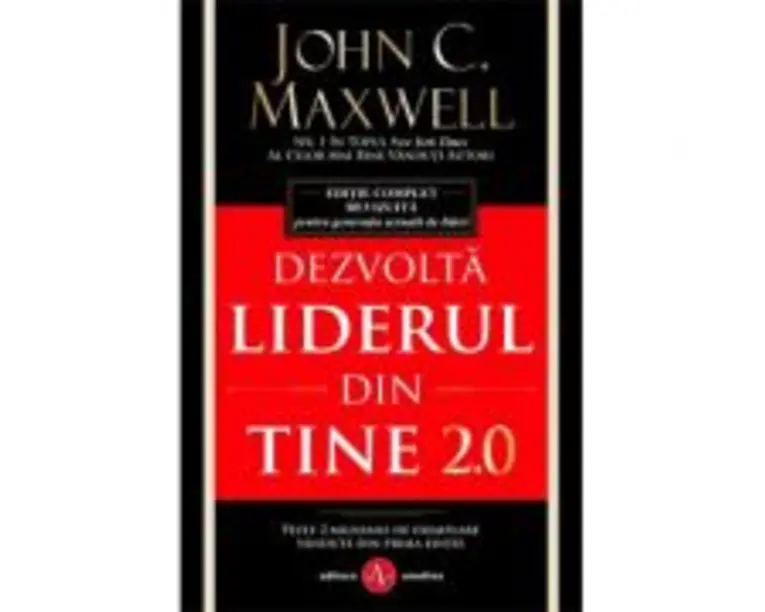 Dezvolta liderul din tine 2. 0 - John C. Maxwell