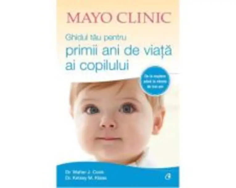 Mayo Clinic. Ghidul tau pentru primii ani de viata ai copilului - Walter J. Cook, Kelsey M. Klaas