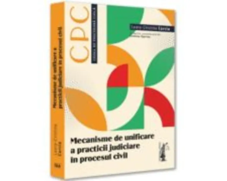 Mecanisme de unificare a practicii judiciare in procesul civil - Laura-Cristina Carcia