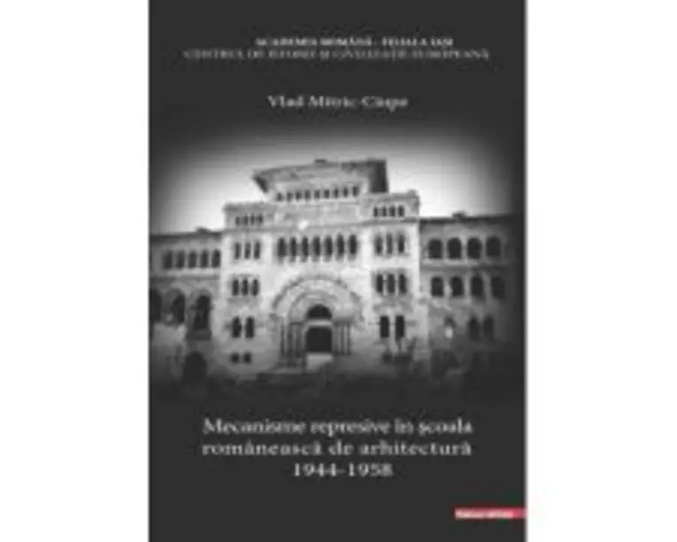 Mecanisme represive in scoala romaneasca de arhitectura (19441958) - Vlad Mitric-Ciupe