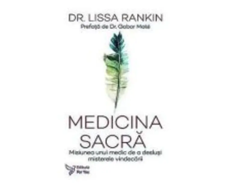 Medicina sacra. Misiunea unui medic de a deslusi misterele vindecarii - Dr. Lissa Rankin