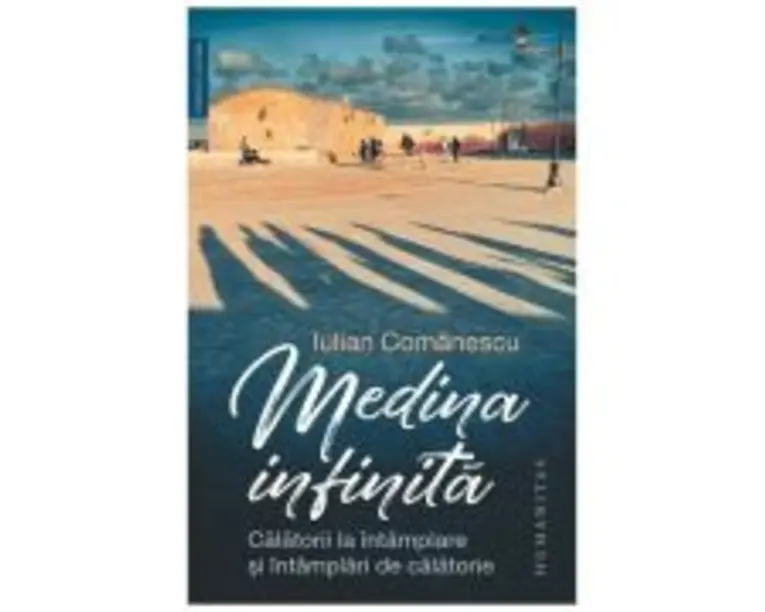 Medina infinita. Calatorii la intamplare si intamplari de calatorie - Iulian Comanescu