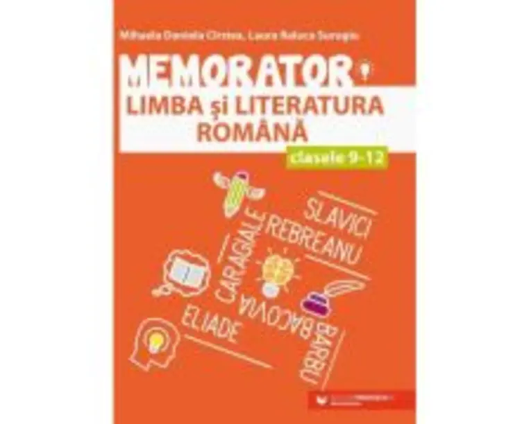 Memorator de limba si literatura romana pentru clasele 9-12 - Mihaela Daniela Cirstea, Laura Raluca Surugiu
