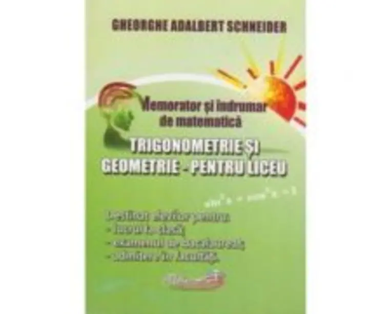 Memorator si indrumar de matematica. Trigonometrie si Geometrie pentru liceu - Gheorghe Adalbert Schneider