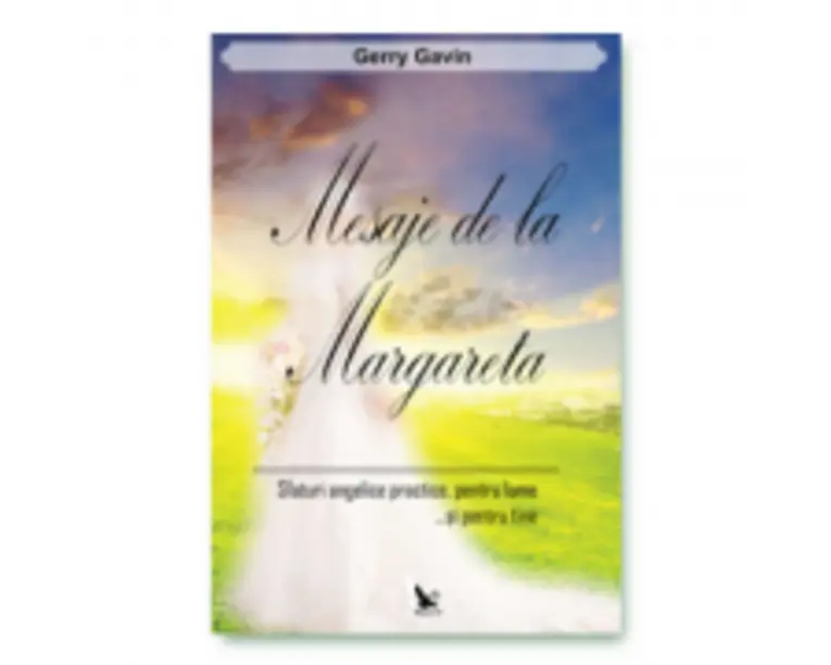 Mesaje de la Margareta. Safturi angelice practice, pentru lume... si pentru tine - Gavin Gerry