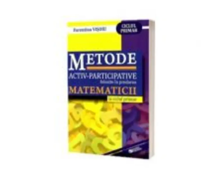 Metode activ-participative folosite in predarea matematicii la ciclul primar - Florentina Visoiu