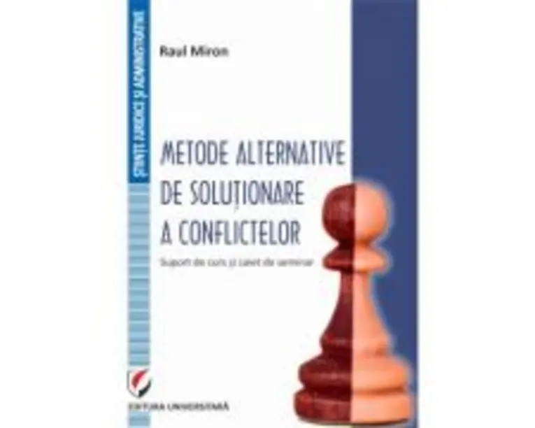 Metode alternative de solutionare a conflictelor. Suport de curs si caiet de seminar - Raul Miron