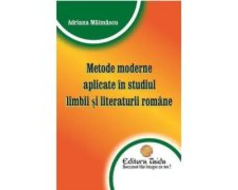 Metode moderne aplicate in studiul limbii si literaturii romane - Adriana Maimascu