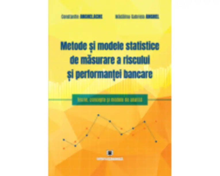 Metode si modele statistice de masurare a riscului si performantei bancare - Constantin Anghelache