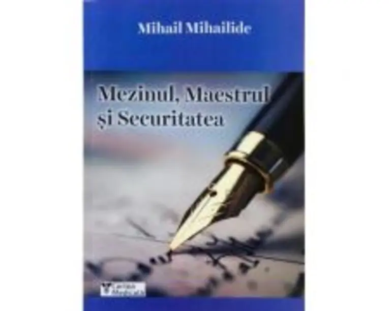 Mezinul, Maestrul si Securitatea - Mihail Mihailide