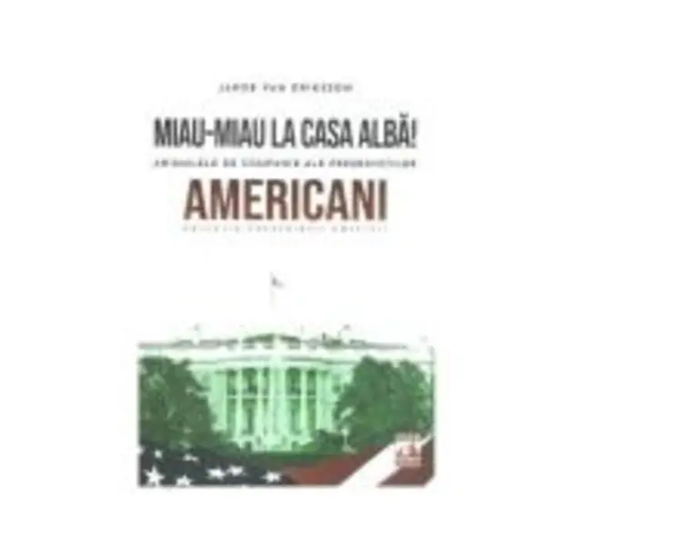 Miau-miau la casa alba! Animalele de companie ale presedintilor americani - Jakob van Eriksson