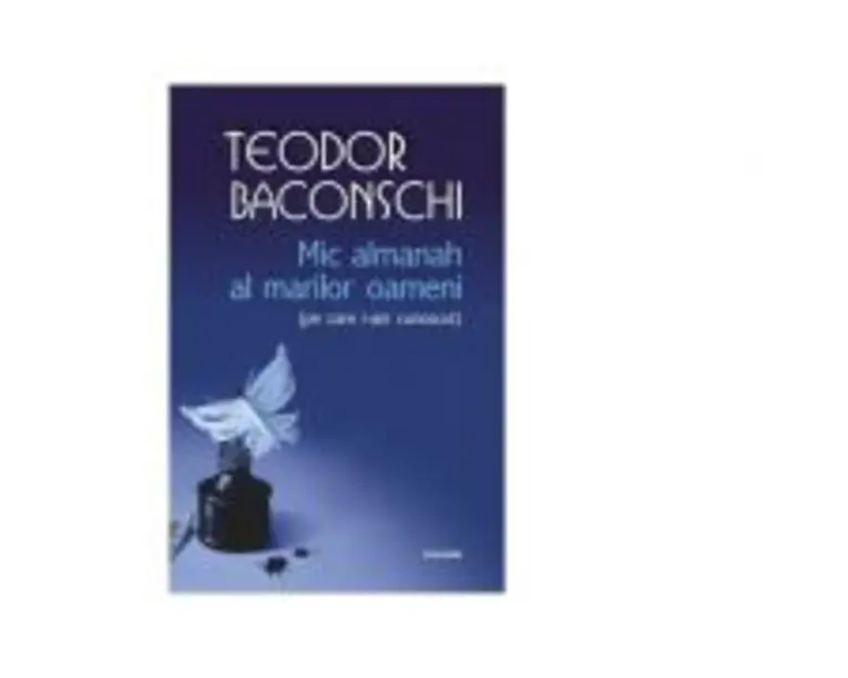 Mic almanah al marilor oameni pe care i-am cunoscut - Teodor Baconschi