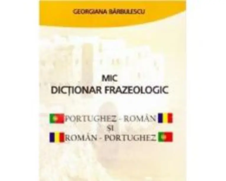 Mic dictionar frazeologic portughez-roman si roman-portughez - Georgiana Barbulescu