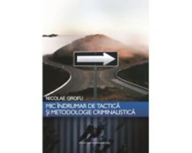 Mic indrumar de tactica si metodologie criminalistica - Nicolae Grofu