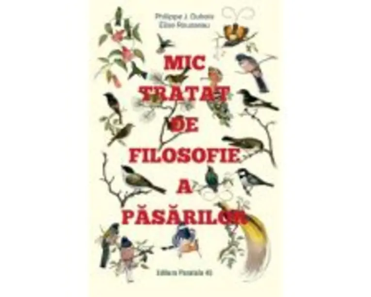 Mic tratat de filosofie a pasarilor - Philippe J. Dubois, Elise Rousseau