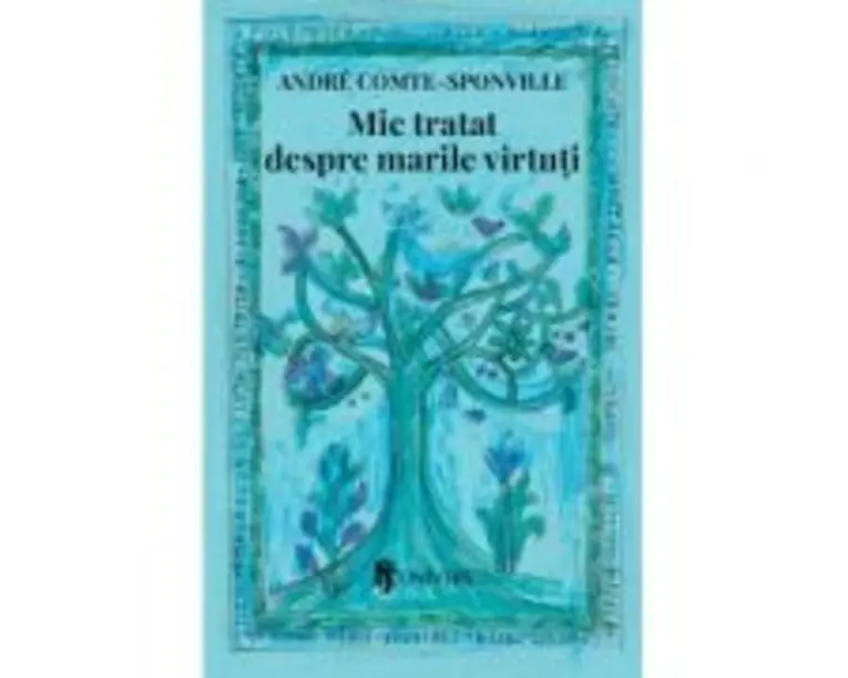 Mic tratat despre marile virtuti - Andre Comte-Sponville