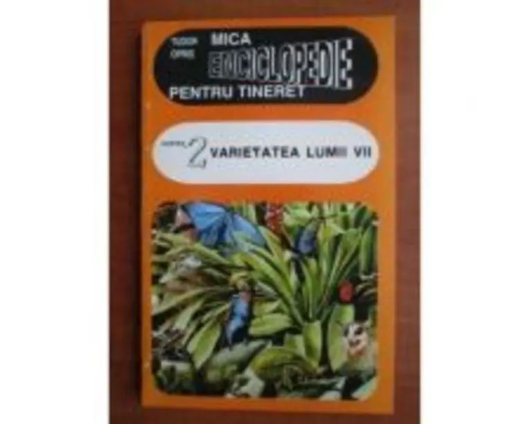 Mica enciclopedie pentru tineret, volumul 2. Varietatea lumii vii - Tudor Opris