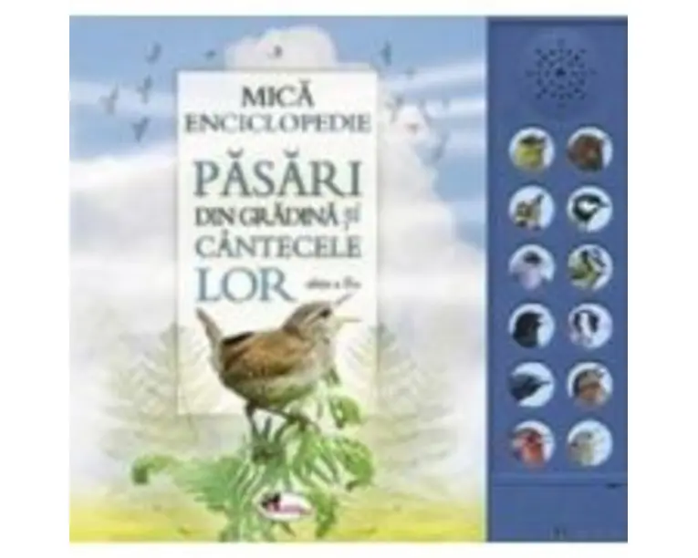 Mica Enciclopedie. Pasari din gradina si cantecele lor. Editia 3
