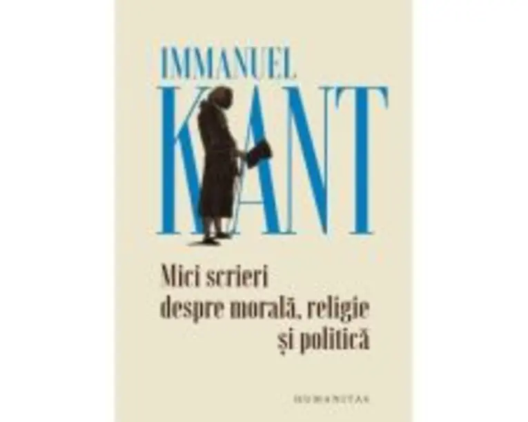 Mici scrieri despre morala, religie si politica - Immanuel Kant