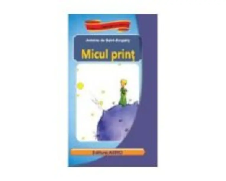 Micul print - Antoine de Saint-Exupery