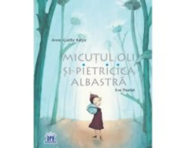 Micutul Oli si Pietricica albastra - Eve Tharlet, Anne-Gaelle Balpe