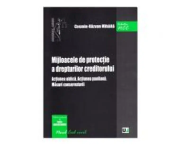 Mijloacele de protectie a drepturilor creditorului. Actiunea oblica. Actiunea pauliana. Masuri conservatorii - Cosmin-Razvan Mihaila