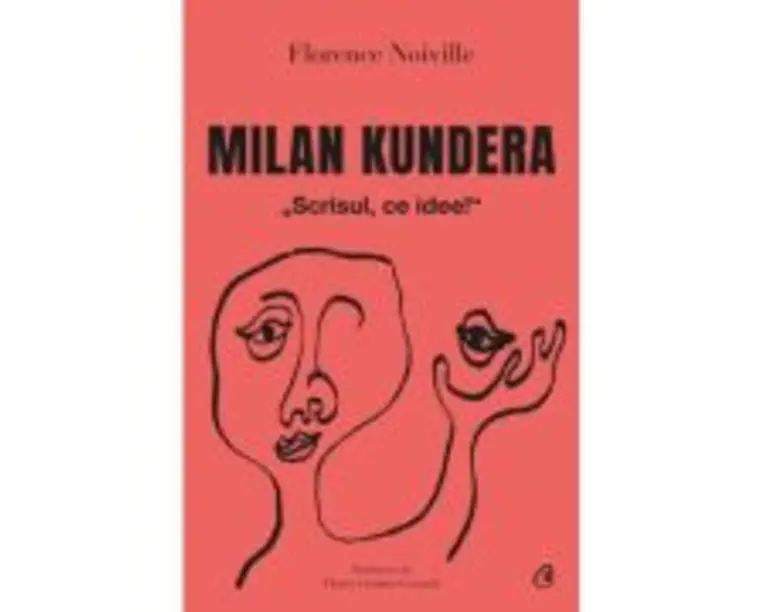 Milan Kundera. Scrisul, ce idee! - Florence Noiville