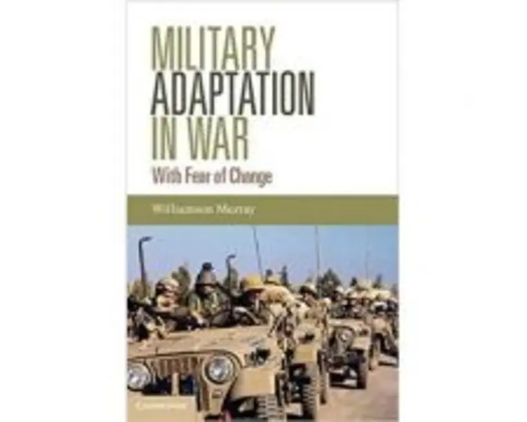 Military Adaptation in War: With Fear of Change - Williamson Murray