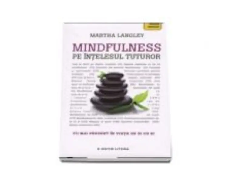 Mindfulness pe intelesul tuturor. Fii mai prezent in viata de zi cu zi (Martha Langley)
