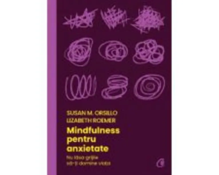 Mindfulness pentru anxietate - Susan M. Orsillo, Lizabeth Roemer