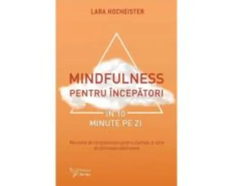 Mindfulness pentru incepatori in 10 minute pe zi - Lara Hocheister