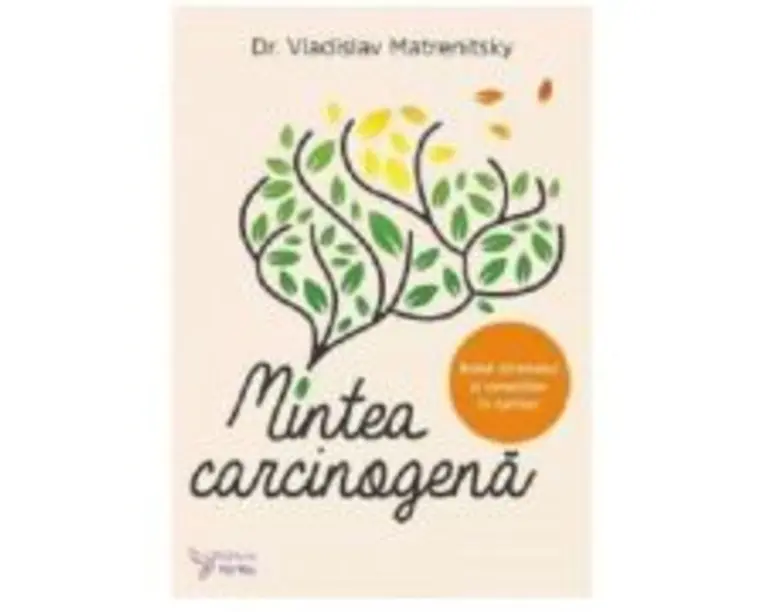 Mintea carcinogena. Rolul stresului si emotiilor in cancer - Vladislav Matrenitsky