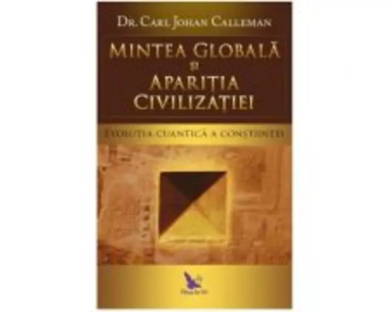 Mintea globala si aparitia civilizatiei. Evolutia cuantica a constiintei - Carl Johan Calleman