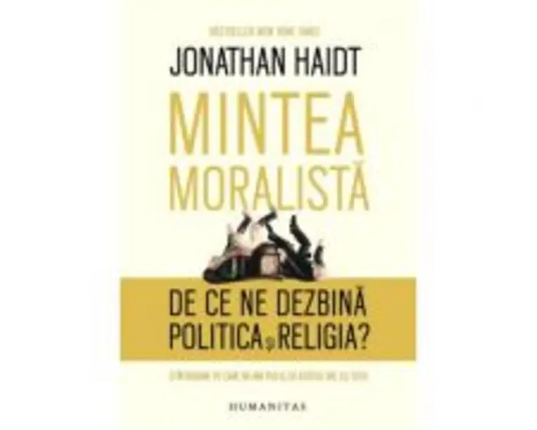 Mintea moralista. De ce ne dezbina politica si religia? - Jonathan Haidt