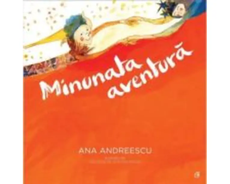 Minunata aventura - Ana Andreescu. Ilustratii de Georgeta Gherghinoiu