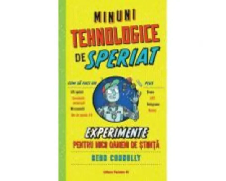 Minuni tehnologice de speriat. Experimente pentru micii oameni de stiinta - Sean Connolly