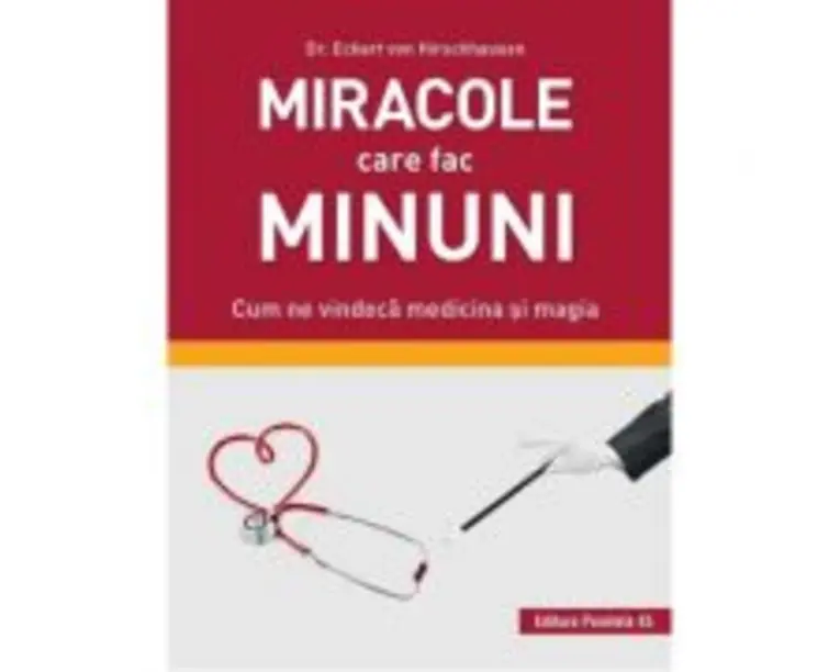 Miracole care fac minuni. Cum ne vindeca medicina si magia - Eckart von Hirschhausen