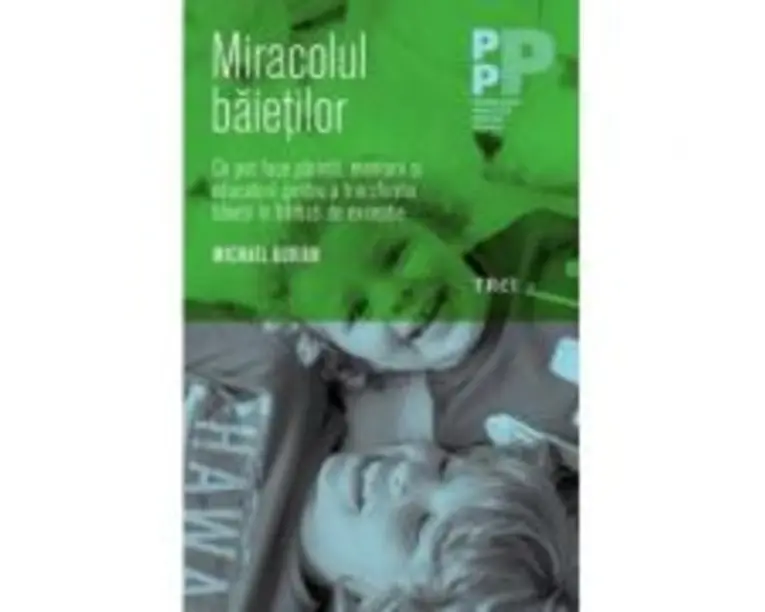Miracolul baietilor. Ce pot face parintii si educatorii pentru a transforma baietii in barbati de exceptie - Michael Gurian