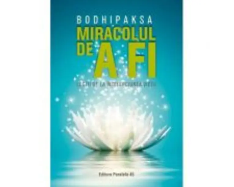 Miracolul de a fi. Lectii de la intelepciunea vietii - Bodhipaksa