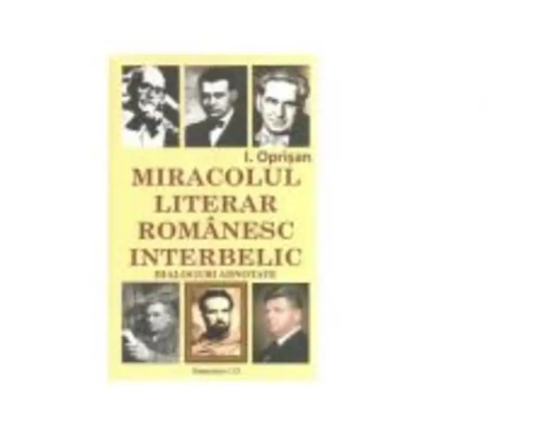 Miracolul literar romanesc interbelic. Dialoguri adnotate - I. Oprisan