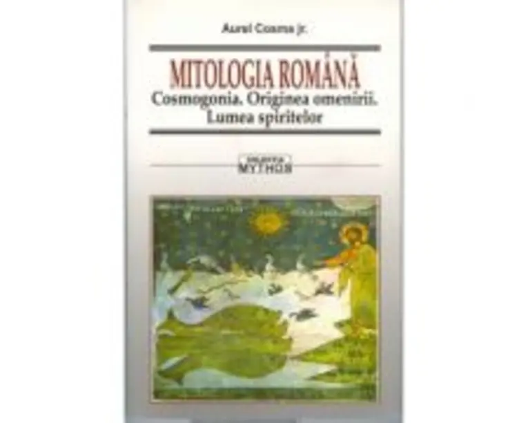 Mitologia romana. Cosmogonia. Originea omenirii. Lumea spiritului - Aurel Cosma jr.