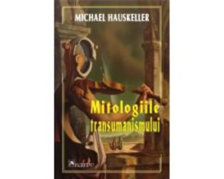 Mitologiile transumanismului - Michael Hauskeller