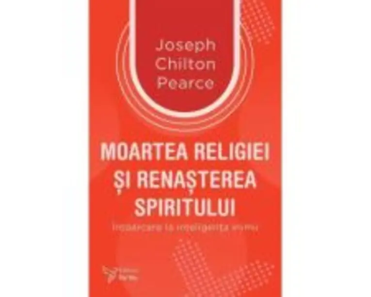 Moartea religiei si renasterea spiritului - Joseph Chilton Pearce