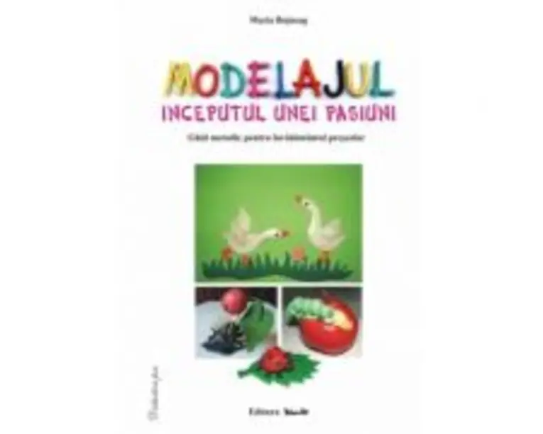 Modelajul, inceputul unei pasiuni, ghid metodic - Maria Bojneag